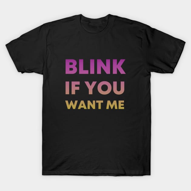 Blink if you want me T-Shirt by Speckbyte